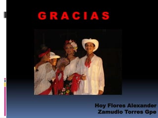 G R A C I A S
Hoy Flores Alexander
Zamudio Torres Gpe