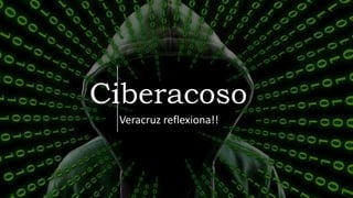 Ciberacoso
Veracruz reflexiona!!
 