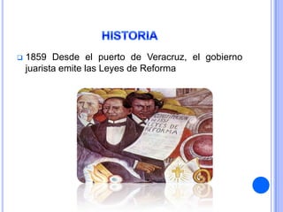    1859 Desde el puerto de Veracruz, el gobierno
    juarista emite las Leyes de Reforma
 