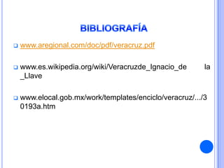    www.aregional.com/doc/pdf/veracruz.pdf

   www.es.wikipedia.org/wiki/Veracruzde_Ignacio_de       la
    _Llave

   www.elocal.gob.mx/work/templates/enciclo/veracruz/.../3
    0193a.htm
 