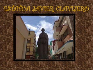 ESTATUA JAVIER CLAVIJERO
 