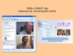 MSN e ORKUT são sistemas de conversação online  
