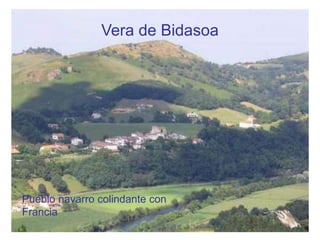 Vera de Bidasoa
Pueblo navarro colindante con
Francia
 