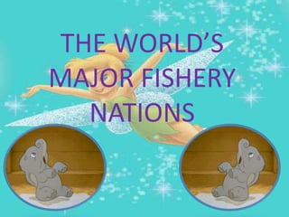 THE WORLD’S
MAJOR FISHERY
  NATIONS
 