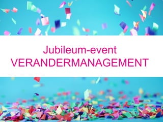 Jubileum-event
VERANDERMANAGEMENT
 