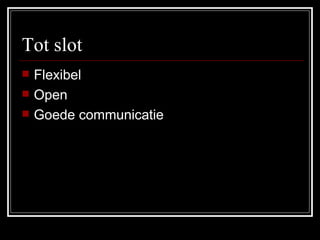 Tot slot Flexibel Open Goede communicatie 