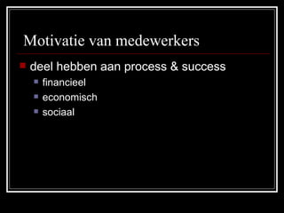   Motivatie van medewerkers  deel hebben aan process & success financieel economisch sociaal 