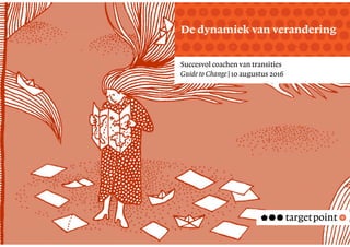 TekstMastering the Mystery
v
Succesvol coachen van transities
Guide to Change | 10 augustus 2016
De dynamiek van veranderi...