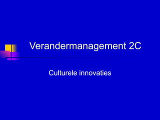 Verandermanagement 2C Culturele innovaties 