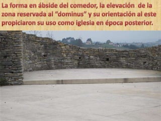 La forma en ábside del comedor, la elevación  de la zona reservada al “dominus” y su orientación al este propiciaron su uso como iglesia en época posterior.