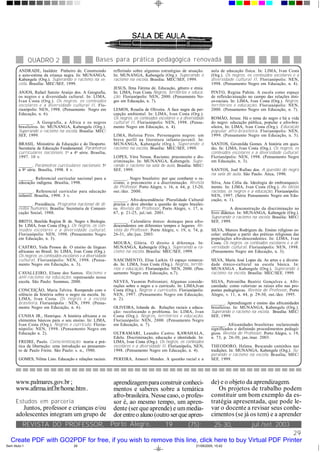 REVISTA DO PROFESSOR, jul./set. 2003
29
(75):Porto Alegre, 19 25-30,
ANDRADE, Inaldete Pinheiro de. Construindo
a auto-estima da criança negra. In: MUNANGA,
Kabengele (Org.). Superando o racismo na es-
cola. Brasília: MEC/SEF, 1999.
ANJOS, Rafael Sanzio Araújo dos. A Geografia,
os negros e a diversidade cultural. In: LIMA,
Ivan Costa (Org.). Os negros, os conteúdos
escolares e a diversidade cultural II. Flo-
rianópolis: NEN, 1998. (Pensamento Negro em
Educação, n. 6).
______. A Geografia, a África e os negros
brasileiros. In: MUNANGA, Kabengele (Org.).
Superando o racismo na escola. Brasília: MEC/
SEF, 1999.
BRASIL. Ministério da Educação e do Desporto.
Secretaria de Educação Fundamental. Parâmetros
curriculares nacionais: 1a
a 4a
série. Brasília,
1997. 10 v.
______. Parâmetros curriculares nacionais: 5a
a 8a
série. Brasília, 1998. 8 v.
______. Referencial curricular nacional para a
educação indígena. Brasília, 1998.
______. Referencial curricular para educação
infantil. Brasília, 1998. 3 v.
______. Presidência. Programa nacional de di-
reitos humanos. Brasília: Secretaria de Comuni-
cação Social, 1988.
BRITO, Benilda Regina B. de. Negro x Biologia.
In: LIMA, Ivan Costa (Org.). Os negros, os con-
teúdos escolares e a diversidade cultural.
Florianópolis: NEN, 1998. (Pensamento Negro
em Educação, n. 3).
CASTRO, Yeda Pessoa de. O ensino de línguas
africanas no Brasil. In: LIMA, Ivan Costa (Org.).
Os negros, os conteúdos escolares e a diversidade
cultural. Florianópolis: NEN, 1998. (Pensa-
mento Negro em Educação, n. 3).
CAVALLEIRO, Eliane dos Santos. Racismo e
anti-racismo na educação: repensando nossa
escola. São Paulo: Summus, 2000.
CONCEIÇÃO, Maria Telvira. Rompendo com o
silêncio da história sobre o negro na escola. In:
LIMA, Ivan Costa. Os negros e a escola
brasileira. Florianópolis : NEN, 1999. (Pensa-
mento Negro em Educação, n. 6).
CUNHA JR., Henrique. A história africana e os
elementos básicos para o seu ensino. In: LIMA,
Ivan Costa (Org.). Negros e currículo. Floria-
nópolis: NEN, 1998. (Pensamento Negro em
Educação n. 2).
FREIRE, Paulo. Conscientização: teoria e prá-
tica da libertação: uma introdução ao pensamen-
to de Paulo Freire. São Paulo: s. n., 1980.
GOMES, Nilma Lino. Educação e relações raciais:
refletindo sobre algumas estratégias de atuação.
In: MUNANGA, Kabengele (Org.). Superando o
racismo na escola. Brasília: MEC/SEF, 1999.
JESUS, Ilma Fátima de. Educação, gênero e etnia.
In: LIMA, Ivan Costa Negros, territórios e educa-
ção. Florianópolis: NEN, 2000. (Pensamento Ne-
gro em Educação, n. 7).
LEMOS, Rosalia de Oliveira. A face negra da per-
cepção ambiental. In: LIMA, Ivan Costa (Org.).
Os negros, os conteúdos escolares e a diversidade
cultural II. Florianópolis: NEN, 1998. (Pensa-
mento Negro em Educação, n. 4).
LIMA, Heloísa Pires. Personagens negros: um
breve perfil na literatura infanto-juvenil. In:
MUNANGA, Kabengele (Org.). Superando o
racismo na escola. Brasília: MEC/SEF, 1999.
LOPES, Véra Neusa. Racismo, preconceito e dis-
criminação. In: MUNANGA, Kabengele. Supe-
rando o racismo na sala de aula. Brasília: MEC/
SEF, 1999.
______. Negro brasileiro: por que combater o ra-
cismo, o preconceito e a discriminação. Revista
do Professor, Porto Alegre, v. 16, n. 64, p. 15-20,
out./dez. 2000.
______. Afro-descendência: Pluralidade Cultural
precisa e deve abordar a questão do negro brasilei-
ro. Revista do Professor, Porto Alegre, v. 17, n.
67, p. 21-25, jul./set. 2001.
______. Calendário étnico: destaque para afro-
descendentes em diferentes tempos e lugares. Re-
vista do Professor. Porto Alegre, v. 19, n. 74, p.
26-31, abr./jun. 2003.
MOURA, Glória. O direito à diferença. In:
MUNANGA, Kabengele (Org.). Superando o ra-
cismo na escola. Brasília: MEC/SEF, 1999.
NASCIMENTO, Elisa Larkin. O espaço remarca-
do. In: LIMA, Ivan Costa (Org.). Negros, territó-
rios e educação. Florianópolis: NEN, 2000. (Pen-
samento Negro em Educação, n.7).
NEVES, Yasmim Poltronieri. Algumas conside-
rações sobre o negro e o currículo. In: LIMA,Ivan
Costa (Org.). Negros e currículos. Florianópolis:
NEN, 1997. (Pensamento Negro em Educação,
n. 2).
OLIVEIRA, Iolanda de. Relações raciais e educa-
ção: recolocando o problema. In: LIMA, Ivan
Costa (Org.). Negros, territórios e educação.
Florianópolis: NEN, 2000. (Pensamento Negro
em Educação, n. 7).
OLTRAMARI, Leandro Castro; KAWAHALA,
Edelu. Discriminação, educação e identidade. In:
LIMA, Ivan Costa (Org.). Os negros, os conteúdos
escolares e a diversidade II. Florianópolis, NEN,
1998. (Pensamento Negro em Educação, n. 4).
PEREIRA, Amauri Mendes. A questão racial e a
aula de educação física. In: LIMA, Ivan Costa
(Org.). Os negros, os conteúdos escolares e a
diversidade cultural II. Florianópolis: NEN,
1998. (Pensamento Negro em Educação, n. 4).
PINTO, Regina Pahim. A escola como espaço
de reflexão/atuação no campo das relações étni-
co-raciais. In: LIMA, Ivan Costa (Org.). Negros,
territórios e educação. Florianópolis: NEN,
2000. (Pensamento Negro em Educação, n. 7).
ROMÃO, Jeruse. Há o tema do negro e há a vida
do negro: educação pública, popular e afro-bra-
sileira, In: LIMA, Ivan Costa (Org.). Educação
popular afro-brasileira. Florianópolis: NEN,
1999. (Pensamento Negro em Educação, n. 5).
SANTOS, Gevenilda Gomes. A história em ques-
tão. In: LIMA, Ivan Costa (Org.). Os negros, os
conteúdos escolares e a diversidade cultural.
Florianópolis: NEN, 1998. (Pensamento Negro
em Educação, n. 3).
SANTOS, Joel Rufino dos. A questão do negro
na sala de aula. São Paulo: Ática, 1990.
Silva, Ana Célia da. Ideologia do embranqueci-
mento. In: LIMA, Ivan Costa (Org.). As idéias
racistas, os negros e a educação. Florianópolis:
NEN, 1997. (Série Pensamento Negro em Edu-
cação, n. 1).
______. A desconstrução da discriminação no
livro didático. In: MUNANGA, Kabengele (Org.).
Superando o racismo na escola. Brasília: MEC/
SEF, 1999.
SILVA, Marcos Rodrigues da. Ensino religioso es-
colar: enfoque a partir das práticas religiosas das
populações afro-descendentes. In: LIMA, Ivan
Costa. Os negros, os conteúdos escolares e a di-
versidade cultural. Florianópolis: NEN, 1998.
(Pensamento Negro em Educação, n. 3).
SILVA, Maria José Lopes da. As artes e a diversi-
dade étnico-cultural na escola básica. In:
MUNANGA , Kabengele (Org.). Superando o
racismo na escola. Brasília: MEC/SEF, 1999.
SILVA, Petronilha Beatriz Gonçalves e. Afri-
canidade: como valorizar as raízes afro nas pro-
postas pedagógicas. Revista do Professor, Porto
Alegre, v. 11, n. 44, p. 29-30, out./dez. 1995.
______. Aprendizagem e ensino das africanidades
brasileiras. In: MUNANGA, Kabengele (Org.).
Superando o racismo na escola. Brasília: MEC/
SEF, 1999.
______. Africanidades brasileiras: esclarecendo
significados e definindo procedimentos pedagó-
gicos. Revista do Professor. Porto Alegre, v. 19,
n. 73, p. 26-30, jan./mar. 2003.
THEODORO, Helena. Buscando caminhos nas
tradições. In: MUNANGA, Kabengele (Org.). Su-
perando o racismo na escola. Brasília; MEC/
SEF, 1999.
Bases para prática pedagógica renovadaQUADRO 2
www.palmares.gov.br ;
www.afirma.inf.br/home.htm.
Estudos em parceria
Juntos, professor e crianças e/ou
adolescentes integram um grupo de
aprendizagemparaconstruir conheci-
mentos e saberes sobre a temática
afro-brasileira. Nesse caso, o profes-
sor é, ao mesmo tempo, um apren-
dente (ser que aprende) e ummedia-
dorentreo aluno (outro serqueapren-
de) e o objeto da aprendizagem.
Os projetos de trabalho podem
constituir um bom exemplo da es-
tratégia apresentada, que pode le-
var o docente a revisar seus conhe-
cimentos (se já os tem) e a aprender
Sem título-1 21/09/2005, 15:4229
Create PDF with GO2PDF for free, if you wish to remove this line, click here to buy Virtual PDF Printer
 