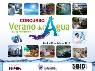 CONCURSO




                        Del 2 al 13 de Julio de 2012




www.veranodelagua.org
 
