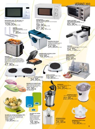 19
VERANO 2013
FREIDORA
“LA ECOLÓGICA”
Potencia 1.000 W. Cuba con antiadherente ecológico
libre de PFOA y PTFE. Capacidad 1 l. Estructura metálica
100%. Cuerpo inox. anti-huella. Termostato regulable de
temperatura. Tapa de cristal con asa. Resistencia inyectada.
Cestillo con asa. Asas laterales. Indicador luminoso. Fácil
limpieza.
47,90€Ref. 22.460
SOPORTE
PARA MICROONDAS
Extensible, peso máximo 40 kg. Color plata
o blanco.
7,95€Ref. 22.140 - 22.141
FREIDORA 6720 SOLAC
Capacidad 2 litros. Resistencia
sumergida. Acero inoxidable, totalmente
desmontable, tecnología zona fría:
aceite siempre limpio.
54,90€Ref. 22.338
FREIDORA
2 litros desmontable semiprofesional. En acero inox pulido.
Termostato regulable hasta 190ºC.
54,75€Ref. 22.437
HORNO ElÉCTRICO
CON CONVECCIÓN HRN622
1400 W. Selector de temperatura (hasta 250º). 23 L.
65,90€Ref. 22.596
MICROONDAS
20L GRILL BLANCO SMW5g
Diseño ultra-compacto. Temporizador. Función descongelado.
700 W. 5 Programas.
Sin Grill
58,90€Ref. 22.962
Con Grill
67,90 € Ref. 22.963
MICROONDAS GRILL 23L MH-6339H LG
23L. Dimensiones 485x280x385.Interior antibacterias.
Pantalla LED. Blanco
109,00€Ref. 22.1078
Exprimidor MPZ22
Exprimidor 60 W,anti-goteo,
vertido directo al vaso.
34,95€
Ref. 22.412
EXPRIMIDOR EXP540
85 W. Recogecable, sistema antigoteo,
totalmente desmontable.
22,95€Ref. 22.593
Exprimidor EX4935 ufesa
40W. Capacidad 0,6 l.
19,90€Ref. 22.320
Exprimidor
85 W. Exprimidor eléctrico con brazo que
facilita el exprimir la naranja.
34,95€Ref. 22.764
COCINA ELÉCTRICA
1500 W. Con termostato regulable. 1 Fuego.
19,95€Ref. 22.5
COCINA ELÉCTRICA
2.500 W. Con termostato regulable. 2 fuegos.
34,95€Ref. 22.6
Sandwichera electrica LACOR
Tapa de acero. Potencia: 750w
19,95€Ref. 22.765
CORTA FIAMBRES
DOMÉSTICO LACOR
100w. Cuchilla 119mm.
69,95€Ref. 22.767
Balanza de cocina
KS1023
Higiénica plataforma resistente
a manchas y sabores. Función
peso y tara. Botones táctiles.
Extrafina. Capacidad 3 kg.
División 1 g. 2 pilas de litio
incluidas. Color amarillo, verde
o lavanda.
16,90€Ref. 22.279 a 22.281
Balanza de cocina KS1005
Higiénica plataforma resistente a manchas
y sabores. Función peso y tara. Botones
táctiles. Extrafina. Capacidad 3 kg. División
1 g. Color fucsia, naranja o verde.
20,95€Ref. 22.282 a 22.284
BALANZA DE COCINA ELECTRONICA 709N
Cap. 5 kg. Graduación 1 g. Alta precisión electrónica.
Mandos táctiles. Visor “LCD” auto-luminiscente. gran
capacidad 2 L. Función de tara. Funciona con 2 pilas
“AAA” de 1,5 V (no incluidas).
19,95€Ref. 22.403
 