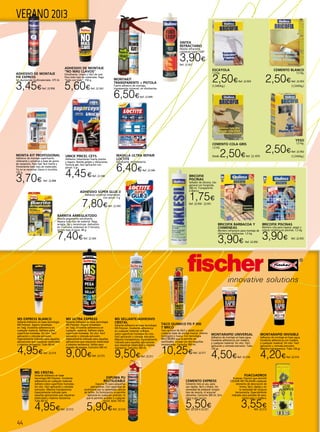 44
VERANO 2013
CEMENTO COLA GRIS
1,5 KG.
Desde 2,50€Ref. 22.1076UNICK PINCEL CEYS
Adhesivo instantáneo fuerte preciso
y seguro. Resiste golpes y vibraciones,
formula gel, fácil aplicación con
pincel. 5 gr.
4,45€Ref. 22.348
MASILLA ULTRA REPAIR
LOCTITE
Extrafuerte, multimaterial.
6,40€Ref. 22.566
ADHESIVO DE MONTAJE
FIX EXPRESS
Sin disolventes multimateriales. 375 Gr.
3,45€Ref. 22.958
MONTAKIT
TRANSPARENTE + PISTOLA
Fuerte adhesivo de montaje,
transparente universal, sin disolventes.
6,50€Ref. 22.899
SINTEX
REFRACTARIO
Masilla refractaria
resistente hasta 1500º
3,90€
Ref. 22.957
MONTA KIT PROFESSIONAL
Adhesivo de montaje superfuerte,
rellenante y universal a base de goma
de neopreno. Para fijar fácil fuerte y
firmemente todo tipo de materiales.
Ya no se necesitan clavos ni tornillos.
125 g.
3,70€ Ref. 22.898
ADHESIVO DE MONTAJE
“NO MÁS CLAVOS”
Extrafuerte. Limpio y fácil de usar.
Para todo tipo de materiales. Pega
“todo con todo”. 150 g.
5,60€Ref. 22.563
BARRITA ARREGLATODO
Masilla pegamento extrafuerte.
Repara todo tipo de material. Pega,
arregla, fija y reconstruye. Aplicación
en 3 minutos, endurece en 5 minutos,
incluso bajo el agua. 48 g.
7,40€Ref. 22.564
ADHESIVO SÚPER GLUE-3
Adhesivo universal instantáneo.
Con pincel. 5 g.
7,80€Ref. 22.565
BRICOFIX PISCINAS
Mortero cola para reparar, pegar y
colocar cerámica en piscinas. 1,5 kg.
3,90€ Ref. 22.955
BRICOFIX BARBACOA Y
CHIMENEAS
Mortero refractario para montaje de
chimeneas y barbacoas. 1,5 kg.
3,90€ Ref. 22.956
YESO
1,5 Kg.
2,50€Ref. 22.952
(1,23€/kg.)
CEMENTO BLANCO
1,5 Kg.
2,50€Ref. 22.953
(1,53€/kg.)
ESCAYOLA
1,3 Kg.
2,50€Ref. 22.954
(1,54€/kg.)
MS Sellante/Adhesivo
CRISTAL
Sellante-Adhesivo en base tecnología
MS Polymer. Excelente adherencia
en cualquier material. Adhiere
sobre superficies húmedas.Sin olor.
Fácil aplicación y cómoda extrusión.
Máxima transparencia. Especialmente
indicado para aquellas aplicaciones
que requieran elasticidad y máxima
resistencia. Cartucho 300 ml.
9,50€Ref. 22.511
FIJACUADROS
8 piezas. Fijación que permite
COLGAR SIN TALADAR cualquier
elemento de decoración de
forma, fácil, rápida y sin
la necesidad de ninguna
herramienta. Especialmente
indicado para paredes de yeso,
cartón-yeso y madera.
3,55€Ref. 22.512
MS CRISTAL
Sellante-Adhesivo en base
tecnología MS Polymer. Excelente
adherencia en cualquier material.
Adhiere sobre superficies húmedas.
Sin olor. Fácil aplicación y cómoda
extrusión. Máxima transparencia.
Especialmente indicado para
aquellas aplicaciones que requieran
elasticidad y máxima resistencia.
Tubo 80 ml.
4,95€Ref. 22.513
MS EXPRESS Blanco
Sellante-Adhesivo en base tecnología
MS Polymer. Agarre inmediato
en 1seg. Excelente adherencia en
cualquier material. Adhiere sobre
superficies húmedas. Sin olor. Fácil
aplicación y cómoda extrusión.
Especialmente indicado para aquellas
aplicaciones que requieran elasticidad
y máxima resistencia. Tubo 80 ml.
4,95€Ref. 22.514
MS ULTRA EXPRESS
Sellante-Adhesivo en base tecnología
MS Polymer. Agarre inmediato
en 1seg. Excelente adherencia en
cualquier material. Adhiere sobre
superficies húmedas. Sin olor. Fácil
aplicación y cómoda extrusión.
Especialmente indicado para aquellas
aplicaciones que requieran elasticidad
y máxima resistencia. Válido para
pegado de espejos. Cartucho 290 ml.
9,00€Ref. 22.515
ESPUMA PU
REUTILIZABLE
Espuma PU para pequeñas
aplicaciones. Con capacidad de
reutilizarse por su patentada válvula
de teflón. Su formulación le permite
aplicarse en cualquier posición, lo
que le permite acceder a cualquier
rincón. Bote 750 ml.
5,90€Ref. 22.516
TACO QUIMICO FIS P 300
T BRICO
Taco químico de fácil y rápido uso en
cualquier base de anclaje maciza (menos
hormigón) o hueca. Con tecnología
MULTIBOND que le permite ser
reutilizable. Envase con dos boquillas
incorporadas. Cartucho 300 ml.
10,25€Ref. 22.517
MONTARAPID UNIVERSAL
Adhesivo de montaje en base agua.
Excelente adherencia con madera
y cualquier material. Sin olor. Fácil
aplicación y cómoda extrusión. Tubo
150 gr.
4,50€Ref. 22.518
MontaRapid INVISIBLE
Adhesivo de montaje en base agua.
Excelente adherencia con madera
y cualquier material. Sin olor. Fácil
aplicación y cómoda extrusión.
Máxima transparencia. Tubo 120 gr.
4,20€Ref. 22.519
Cemento Express
Cemento listo al uso, para
uso rápido, fácil y limpio. Sin
necesidad de preparar ningún
tipo de mezcla, ni ensuciar
utensilios. Cartucho 300 ml. Gris
claro o gris oscuro.
5,50€Ref. 22.520 ó 22.521
BRICOFIX
PISCINAS
Sellador de silicona. Uso
general con fungicida.
280 ml. Transparente
ó Blanco.
1,75€
Ref. 22.950 - 22.951
 