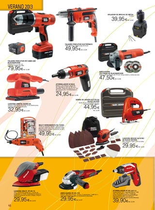 46
VERANO 2013
ATORNILLADOR KC36LN
Batería 1,3 Ah. Bloqueo manual del
eje. Velocidad en vacío de 180 r.p.m.,
reversible. Tiempo de carga de 12 h. 3,4
Nm. de fuerza par. Con empuñadura 3
posiciones.
24,95€Ref. 22.296
LIJADORA ORBITAL KA300-QS
Potencia 135W Tamaño de la hoja 1/3 con fijación pinza.
Conexión para extracción de polvo.
32,95€Ref. 22.301
AMOLADORA RT-AG 115
Potencia: 600 vatios; Ø disco: 115 mm, nº revoluciones: 11.000 min-1.;
cubierta protectora regulable sin herramientas adicionales;
29,95€Ref. 22.371
Taladro Percutor Electrónico
710W. Electrónico. Regalo juego de brocas
49,95€Ref. 22.295
LIJADORA MULTI RT-OS 13
130 w. Oscilaciones 24,000 min-1. Circuito de
oscilaciones -ø: 2.0 Mm. Posibilidad de conexion a
sistema de extracción de polvo, softgrip. Incluye 6
lijas de papel.
29,95€Ref. 22.372
ATORNILLADOR RT-SD 3,6/1 Li
Voltaje batería: 3.6 V; Capacidad batería: 1,500
mAh; Tipo de batería: Li-Ion; 7 niveles par
apriete; Soporte magnético de puntas;Mango
engomado;Articulado y con LED luz e
indicadior de carga; incluye 9 puntas diferentes
39,90€Ref. 22.370
MULTI HERRAMIENTA PG-135W2
135 W con alargador flexible y 200 accesorios
para lijar, cortar, pulir, fresar, esmerilar y tallar.
Diseño original y practico del estuche con asa y
posibilidad del colgar.
49,95€Ref. 22.367
TALADRO PERCUTOR EPC128BK-QW
BLACK&DECKER
Potencia 12 V. y 1,2 Ah. con
2 baterías y maletín, sin cable.
79,95€Ref. 22.298
AFILADOR DE BROCAS DE METAL
3-10mm
39,95€Ref. 22.422
SIERRA DE VAIVÉN KS777K-QS
BLACK DECKER
520 W. 70 mm. Profundidad de corte.
Velocidad variable + Maletín.
44,95€
Ref. 22.299
LIJADORA MOUSE KA161BC-
QS BLACK DECKER
Muy compacta y ligera. 55 W con bolsa
y accesorios.
29,95€Ref. 22.297
AMOLADORA
CD115KAX-QS BLACK&DECKER
Potencia 710 W. Diámetro de 115 mm. Incluye maletín y 2 discos de corte.
47,50€Ref. 22.300
 
