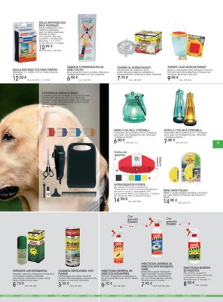 MALLA ANTI-INSECTOS
PARA VENTANAS
Fácil instalación con
sistema adhesivo
que no deja residuos.
Permite la libre
circulación del aire.
Lavable y reutilizable.
Medida 1,3 x 1,5 m.
Color blanca o negra.
10,99 €
Ref. 48.925 o 48.926
MALLA ANTI-INSECTOS PARA PUERTAS
Medidas: 2 x 0,65 x 2,2 m. Color blanca
o negra.
12,50 €
Ref.4 8.927o 4 8.928
RAQUETA EXTERMINADORA DE
INSECTOS HG
Es la solución para acabar rápida e
higiénicamnete con los insectos.
6,90 €
Ref. 48.493
REPELENTE ANTI-MOSQUITOS
Repele insectos (moscas,mosquitos
y mosquito tigre), evitando
picaduras durante 6 horas. Ideal
para viajes tropicales.
8,75 €
Ref. 48.362
TRAMPA CAZA MOSCAS MASSÓ.
Bolsa y atrayente para atrapar moscas.
Elimina de forma efectiva y limpia las
moscas. Muy fácil de usar.
9,95 €
Ref. 48.360
ANTIMOSQUITOS PORTÁTIL
No utiliza productos químicos.
Fabricada en silicona hipoalergénica
de tacto suave y agradable. Sin
caducidad. Hecho en España. 2 metros
de alcance. Pila x L44 (incluida).
14,90 €
Ref. 48.708
INSECTICIDA BARRERA
DE INSECTOS
De amplio espectro
contra: insectos rastreros,
voladores y ácaros.
Persistencia 3 meses. 1 l.
8,95 €
Ref. 48.363
INSECTICIDA BARRERA DE
INSECTOS ANTIAVISPAS
Elimina avisperos y avispas en
el acto,persistencia de 3 meses.
500 ml.
6,70 €
Ref. 48.364
INSECTICIDA BARRERA DE
INSECTOS ANTI MOSQUITO
TIGRE
Específico para mosquito
tigre,También actúa sobre
otros insectos voladores y
los chinches de las camas.
Persistencia 3 meses. 1 l.
7,95 €
Ref. Ref. 48.365
TRAMPA DE AVISPAS MASSÓ
Recipiente de plástico duro,
para atrapar avispas, abejorros,
moscardones, moscas y otros insectos.
7,75 €
Ref. 48.359
TALQUERA ESPOLVOREO ANTI
PLAGAS
Anti-plagas en polvo para el
control de hormigas, cucarachas,
pulgas e insectos rastreros.
3,35 €
Ref. 48.361
PEINE MATA PULGAS
Mata y quita pulgas adultas e incluso
las que están en etapa de huevos y
larva.
14,00 €
Ref. 48.414
BOTELLA CON VELA CITRONELA
Duración de la llama: 2-3 h. Contiene
una vela con fragancia de citronela.
Colores surtidos.
7,00 €
Ref. 48.415
TARRO CON VELA CITRONELA
Duración de la llama: 2-3 h. Contiene
una vela con fragancia de citronela.
Colores surtidos.
6,00 €
Ref. 48.416
CORTAPELOS ANIMALES BASIC
4 peines guía de colores 3/10/13/25 mm.
Ancho de corte: 46 mm. Cuchillas de
carbono autoafilables. Largo del corte sin
la guía: 1 mm.Alimentación a red. Cable
alimentación incluido.
Ref. 48.762
colores
surtidos
5 años de
garantía
Con
garantía
COMPO
Con
garantía
COMPO
9
......été16...........summer16 ...........sommer16...........verao16 ...........vara16...........verano16 ...........estiu16...........udan16 ...........verán16...........été16 ........... summer16...........sommer16 ........... verao16 ........... vara16
 