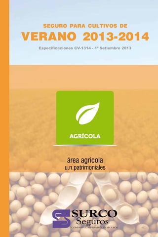 SEGURO PARA CULTIVOS DE

VERANO 2013-2014
Especificaciones CV-1314 - 1º Setiembre 2013

área agrícola
u.n.patrimoniales

 