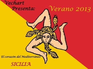Verano 2013
El corazón del Mediterráneo
SICILIA
Vechart
Presenta:
 