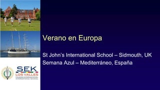 Verano en Europa

St John’s International School – Sidmouth, UK
Semana Azul – Mediterráneo, España
 