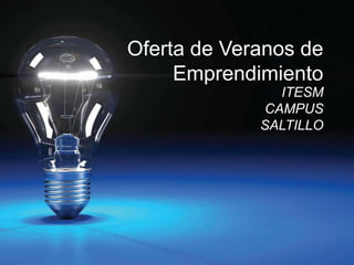 Oferta de Veranos de
Emprendimiento
ITESM
CAMPUS
SALTILLO
 