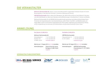 Bühlmann Rechtsanwälte AG, Zürich, ist eine wirtschaftsrechtlich ausgerichtete Schweizer Kanzlei mit einem
Beratungsfokus in den Bereichen Vertrieb, E-Commerce, Werbung und Internet.
HÄRTING Rechtsanwälte, Berlin, stehen ihren Mandanten seit 1996 mit Rat und Tat zur Seite. Bekannt ist die deut-
sche Wirtschaftskanzlei vor allem durch Mandate und Veröffentlichungen in den Bereichen IT, Internet und Medien.
Bühlmann Rechtsanwälte AG und HÄRTING Rechtsanwälte beraten gemeinsam grenzüberschreitend tätige Online-
Portale bei der Ausgestaltung ihrer Internetpräsentationen, prüfen Online- Geschäfts- und Werbekonzepte und
zeigen Wege zu deren rechtssicheren Ausgestaltung auf. Hierzu gehört regelmässig auch die Beratung in Bezug
auf die Ausgestaltung internationaler Vertriebskonzepte und grenzüberschreitende Online-Shops.
Die Veranstalter
Anmeldung
VERANSTALTUNGSPARTNER
Bühlmann Rechtsanwälte AG
Neustadtgasse 7
Postfach 755
CH-8001 Zürich
Bitte bis zum 17. August 2013 per e-mail anmelden.
Veranstaltungsort:	 Zentrum Karl der Grosse,
	 Kirchgasse 14, 8001 Zürich
	 Lageplan
T +41 43 500 62 90
F +41 43 500 62 99
event@br-legal.ch
Für Zürich (21.08.2013):
HÄRTING Rechtsanwälte
Chausseestrasse 13
D-10115 Berlin
Bitte bis zum 30. August 2013 per e-mail anmelden.
Veranstaltungsort:	 HÄRTING Rechtsanwälte
	Chausseestrasse 13, 10115 Berlin
	 Lageplan
T +49 (30) 28305740
F +49 (30) 28305744
mail@haerting.de
Für Berlin (3.09.2013):
vsv – Verband des
Schweizerischen
Versandhandels
 