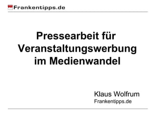 Pressearbeit für  Veranstaltungswerbung im Medienwandel Klaus Wolfrum Frankentipps.de 
