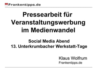Pressearbeit für  Veranstaltungswerbung im Medienwandel Klaus Wolfrum Frankentipps.de Social Media Abend 13. Unterkrumbacher Werkstatt-Tage 