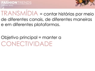TRANSMÍDIA = contar histórias por meio
de diferentes canais, de diferentes maneiras
e em diferentes plataformas.
Objetivo principal = manter a
CONECTIVIDADE
 