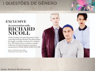 | QUESTÕES DE GÊNERO
fonte: Richard Nicoll.com.br
 