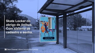 Skate Locker no
abrigo de ônibus.
Com sistema de
cadastro e senha.
 