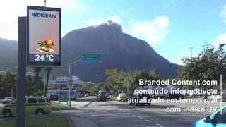 Branded Content com
conteúdo informativo e
atualizado em tempo real
com índice UV
 