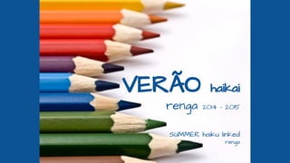 VERÃO haikai
renga 2014 - 2015
SUMMER haiku linked
renga
 