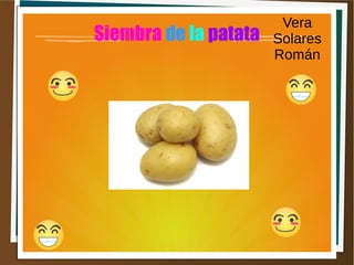 Siembra de la patata
Vera
Solares
Román
 