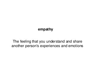 empathy

The feeling that you understand and share
another person's experiences and emotions

 