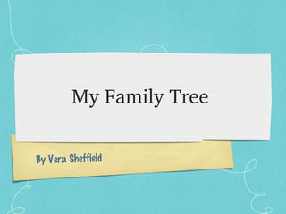 My Family Tree 

By Vera Sheffield
 