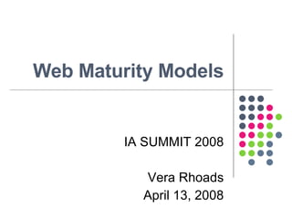 Web Maturity Models IA SUMMIT 2008 Vera Rhoads April 13, 2008 