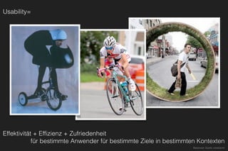 Effektivität + Efﬁzienz + Zufriedenheit 
für bestimmte Anwender für bestimmte Ziele in bestimmten Kontexten
Rasenrad: Quelle unbekannt
Usability= 
 
