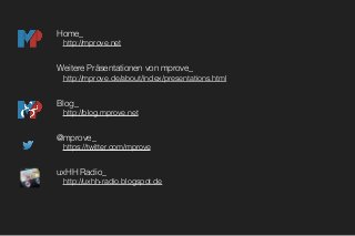 Home_
http://mprove.net
Weitere Präsentationen von mprove_
http://mprove.de/about/index/presentations.html
Blog_
http://blog.mprove.net
@mprove_
https://twitter.com/mprove
uxHH Radio_
http://uxhh-radio.blogspot.de
 