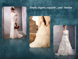 Simple,elegant,exquisite….and timeless
 