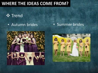  Trend
• Autumn brides • Summer brides
 