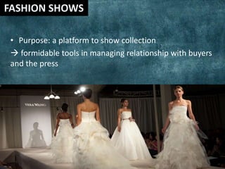 • Purpose: a platform to show collection
 formidable tools in managing relationship with buyers
and the press
 