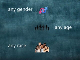 any gender
any age
any race
 