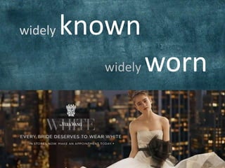 widely known
widely worn
 