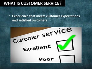 • Experience that meets customer expectations
and satisfied customers
 