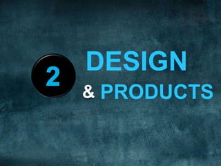 DESIGN
& PRODUCTS
 