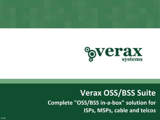 Verax OSS/BSS Suite
        Complete "OSS/BSS in-a-box" solution for
                    ISPs, MSPs, cable and telcos
                 Copyright © Verax Systems.
                     All rights reserved.
DL228
 
