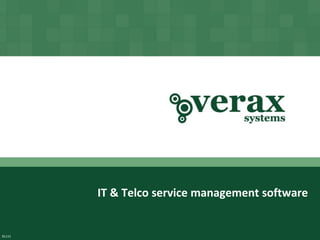 IT & Telco service management software

                 Copyright © Verax Systems.
                     All rights reserved.
DL111
 