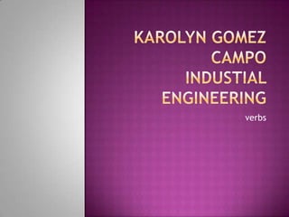 KAROLYN GOMEZ CAMPOINDUSTIAL ENGINEERING verbs 