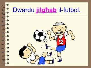 Dwardu  jilg ħ ab  il-futbol. 