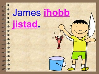 James   i ħ obb   jistad .   